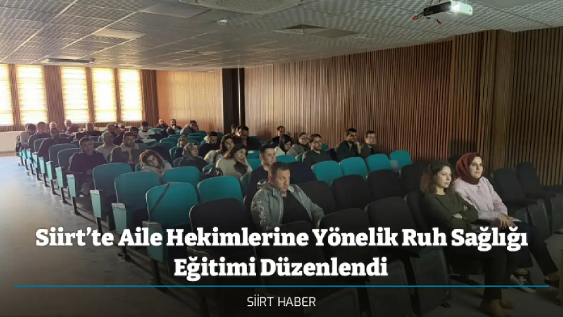 Siirt’te Aile Hekimlerine Yönelik Ruh Sağlığı Eğitimi Düzenlendi