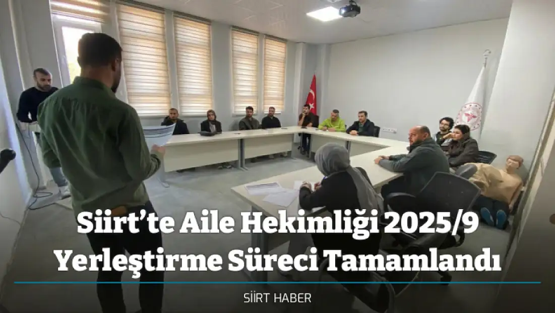 Siirt’te Aile Hekimliği 2025/9 Yerleştirme Süreci Tamamlandı