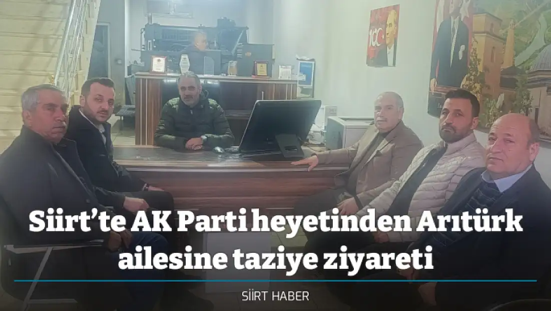 Siirt’te AK Parti heyetinden Arıtürk ailesine taziye ziyareti