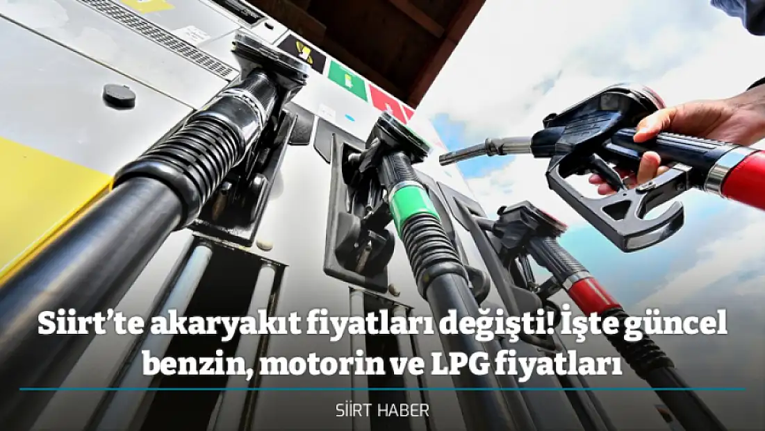 Siirt’te akaryakıt fiyatları değişti! İşte güncel benzin, motorin ve LPG fiyatları