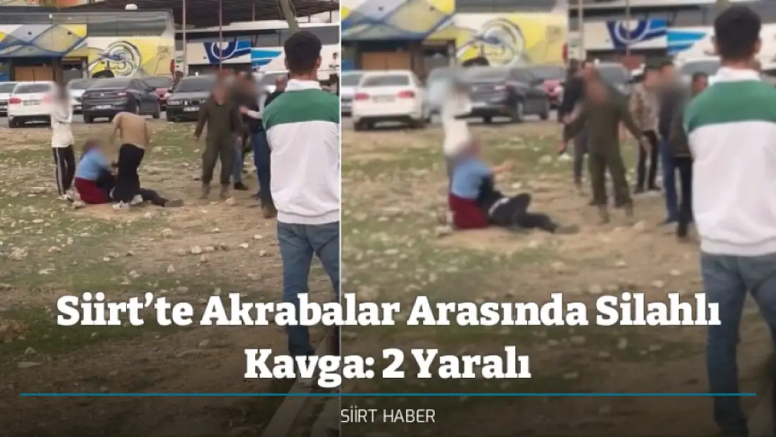 Siirt’te Akrabalar Arasında Silahlı Kavga: 2 Yaralı