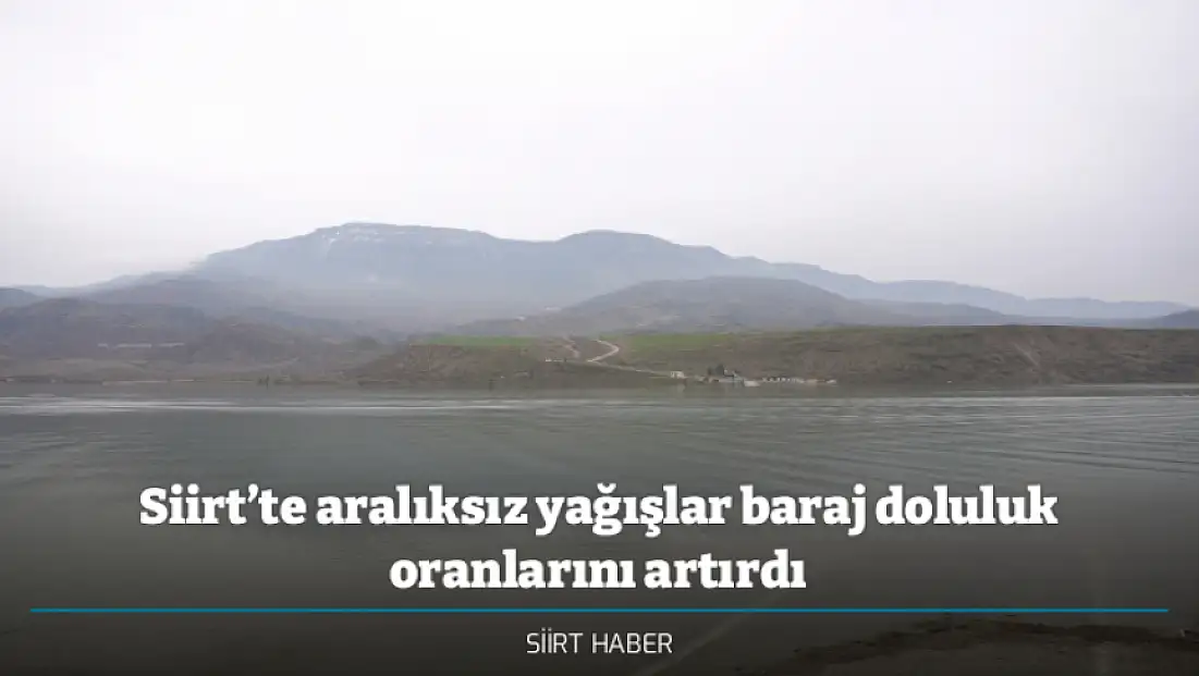 Siirt’te aralıksız yağışlar baraj doluluk oranlarını artırdı