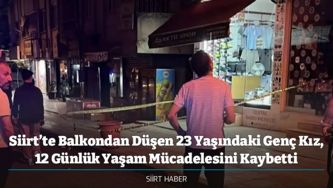 Siirt’te Balkondan Düşen 23 Yaşındaki Genç Kız, 12 Günlük Yaşam Mücadelesini Kaybetti