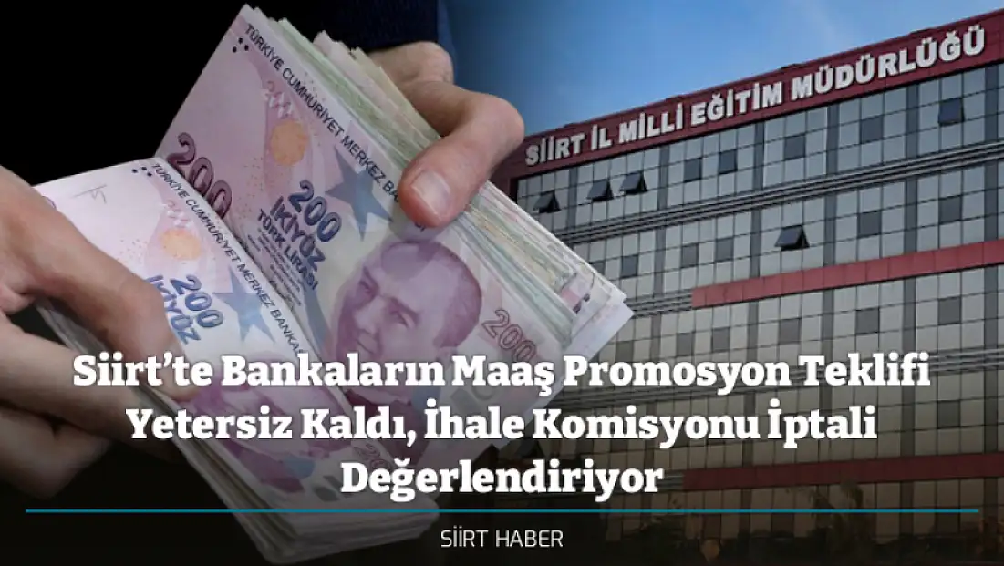 Siirt’te Bankaların Maaş Promosyon Teklifi Yetersiz Kaldı, Siirt İl Milli Eğitim Müdürlüğü İhale Komisyonu İptali Değerlendiriyor