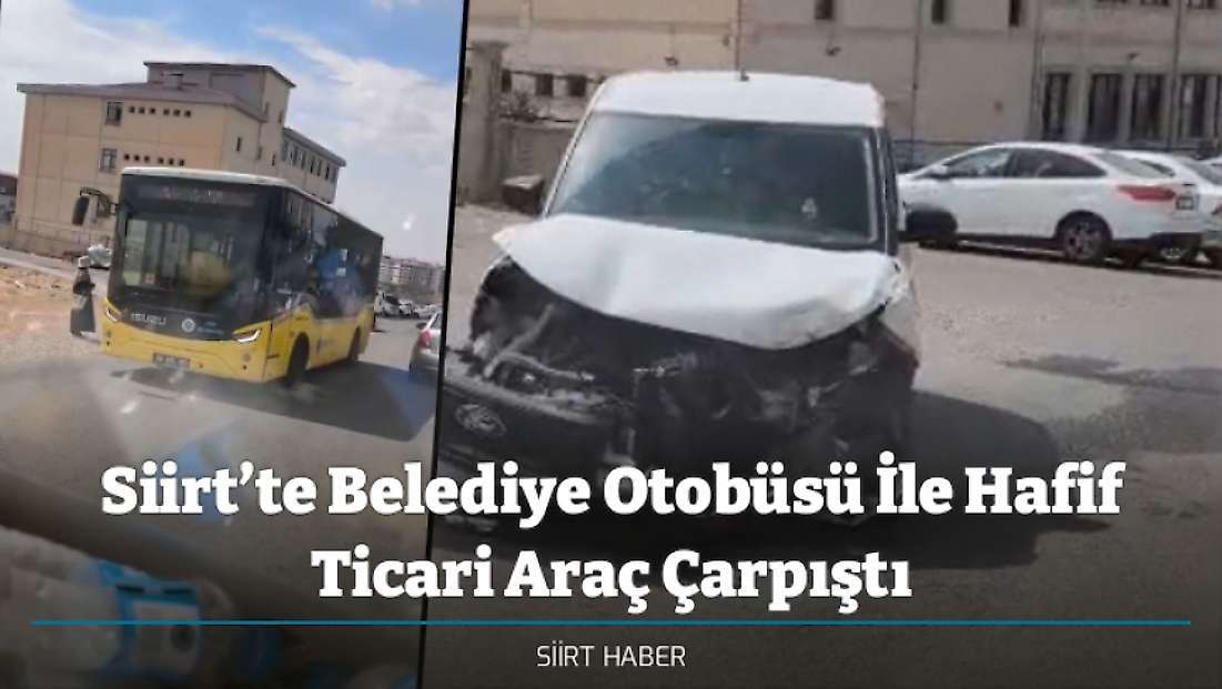 Siirt’te Belediye Otobüsü İle Hafif Ticari Araç Çarpıştı
