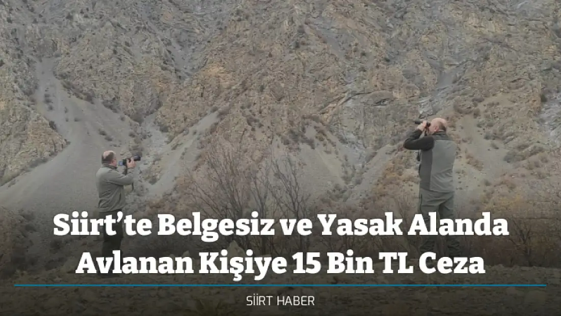 Siirt’te Belgesiz ve Yasak Alanda Avlanan Kişiye 15 Bin TL Ceza