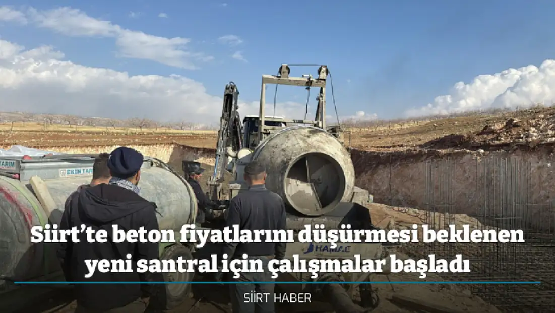 Siirt’te beton fiyatlarını düşürmesi beklenen yeni santral için çalışmalar başladı