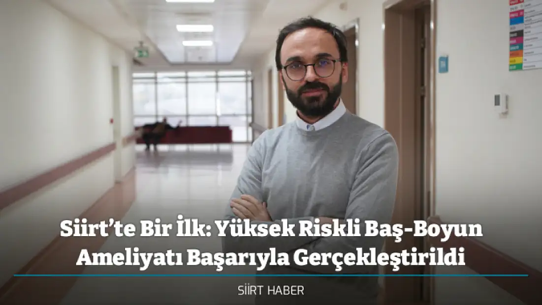 Siirt’te Bir İlk: Yüksek Riskli Baş-Boyun Ameliyatı Başarıyla Gerçekleştirildi