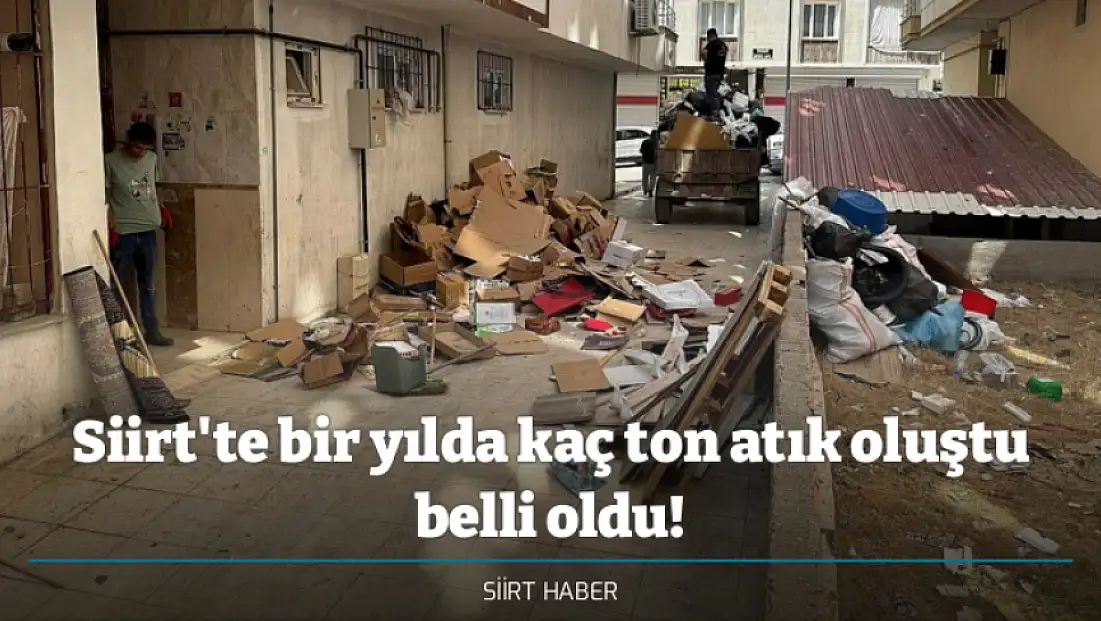 Siirt'te bir yılda kaç ton atık oluştu belli oldu!