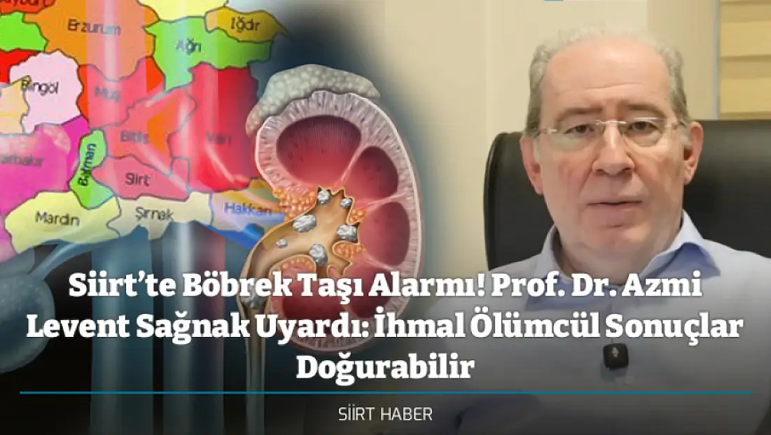 Siirt’te Böbrek Taşı Alarmı! Prof. Dr. Azmi Levent Sağnak Uyardı: İhmal Ölümcül Sonuçlar Doğurabilir