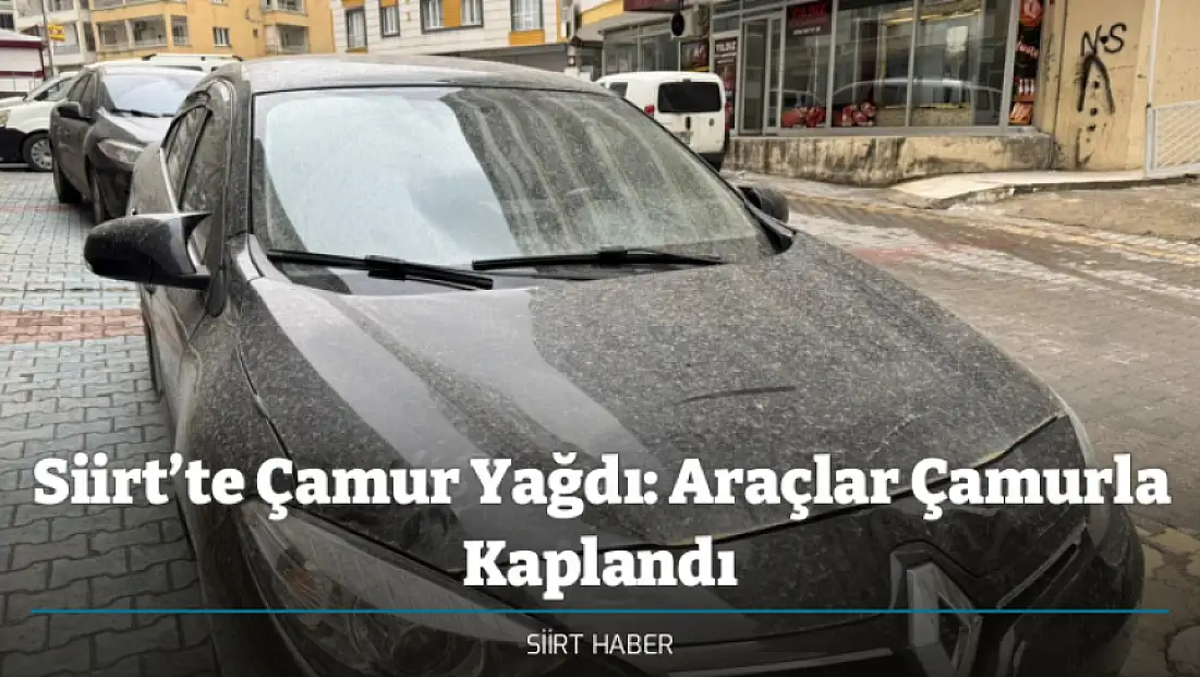 Siirt’te Çamur Yağdı: Araçlar Çamurla Kaplandı