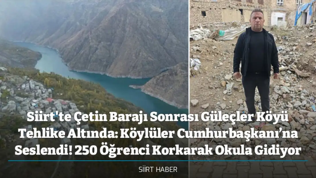 Siirt'te Çetin Barajı Sonrası Güleçler Köyü Tehlike Altında: Köylüler Cumhurbaşkanı’na Seslendi! 250 Öğrenci Korkarak Okula Gidiyor