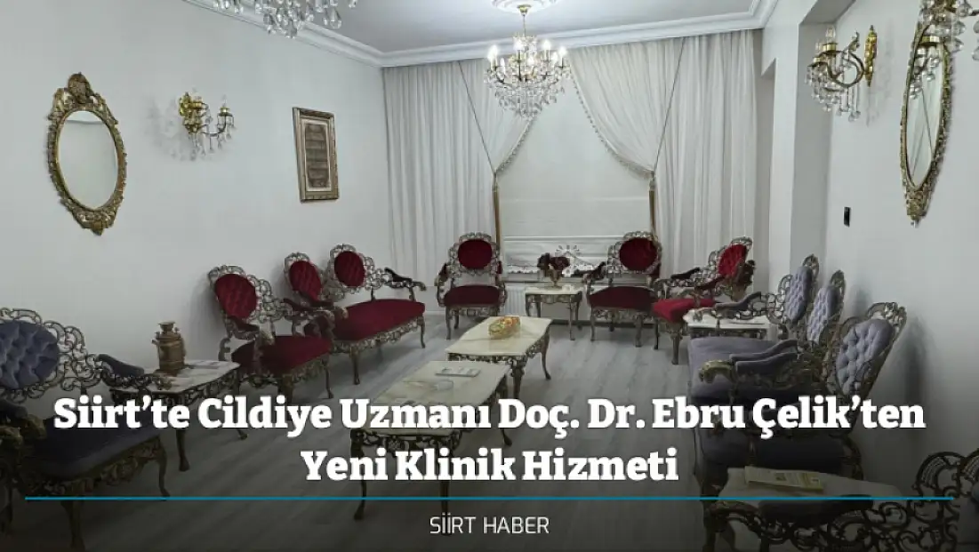 Siirt’te Cildiye Uzmanı Doç. Dr. Ebru Çelik’ten Yeni Klinik Hizmeti