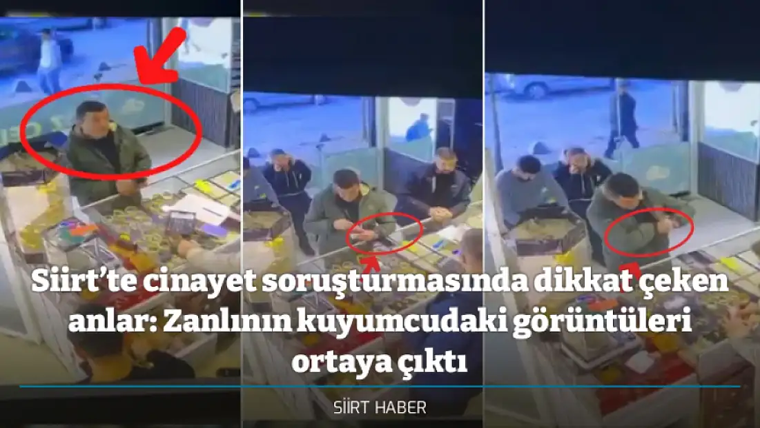 Siirt’te cinayet soruşturmasında dikkat çeken anlar: Zanlının kuyumcudaki görüntüleri ortaya çıktı