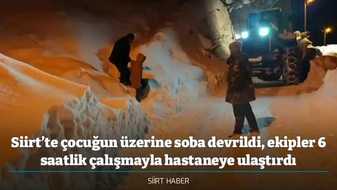 Siirt’te çocuğun üzerine soba devrildi, ekipler 6 saatlik çalışmayla hastaneye ulaştırdı