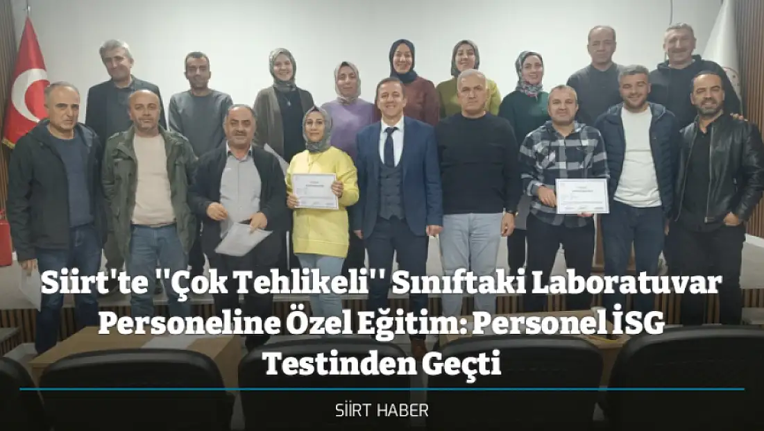 Siirt'te ''Çok Tehlikeli'' Sınıftaki Laboratuvar Personeline Özel Eğitim: Personel İSG Testinden Geçti