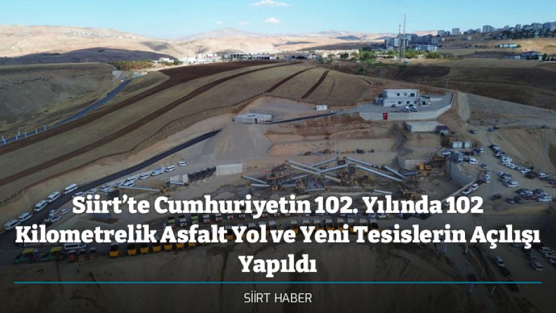 Siirt’te Cumhuriyetin 102. Yılında 102 Kilometrelik Asfalt Yol ve Yeni Tesislerin Açılışı Yapıldı