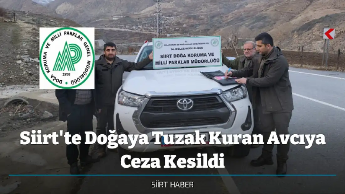 Siirt'te Doğaya Tuzak Kuran Avcıya Ceza Kesildi