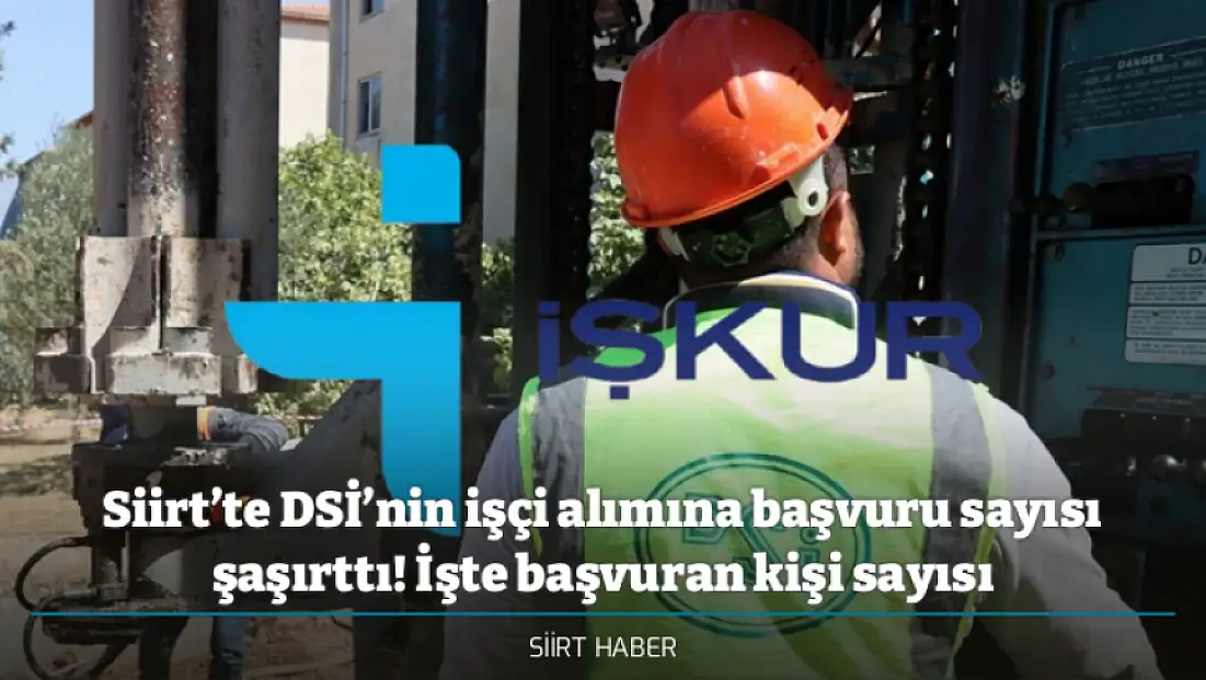 Siirt’te DSİ’nin işçi alımına başvuru sayısı şaşırttı! İşte başvuran kişi sayısı