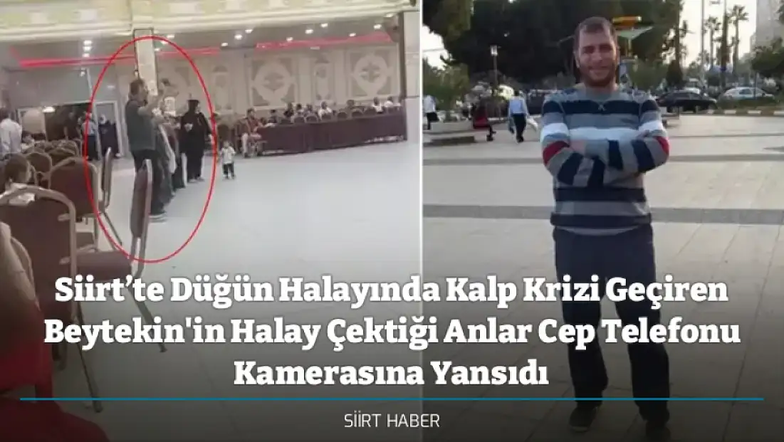 Siirt’te Düğün Halayında Kalp Krizi Geçiren Beytekin'in Halay Çektiği Anlar Cep Telefonu Kamerasına Yansıdı