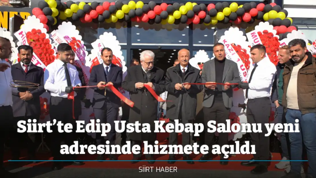 Siirt’te Edip Usta Kebap Salonu yeni adresinde hizmete açıldı