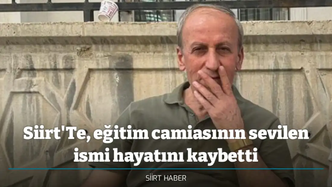 Siirt'Te, eğitim camiasının sevilen ismi hayatını kaybetti