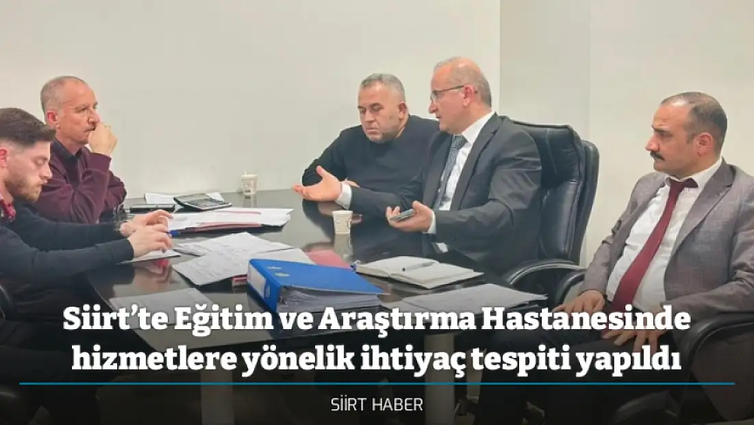 Siirt’te Eğitim ve Araştırma Hastanesinde hizmetlere yönelik ihtiyaç tespiti yapıldı