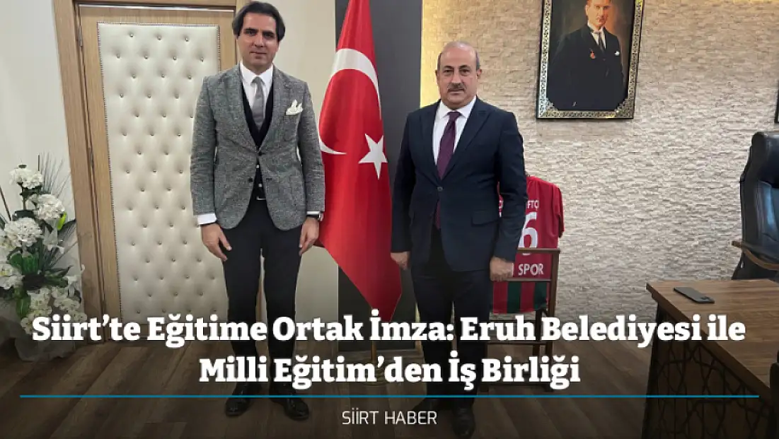 Siirt’te Eğitime Ortak İmza: Eruh Belediyesi ile Milli Eğitim’den İş Birliği