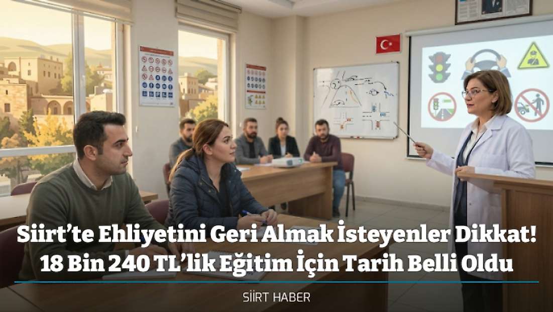 Siirt’te Ehliyetini Geri Almak İsteyenler Dikkat! 18 Bin 240 TL’lik Eğitim İçin Tarih Belli Oldu