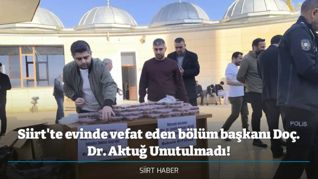 Siirt'te evinde vefat eden bölüm başkanı Doç. Dr. Aktuğ Unutulmadı!