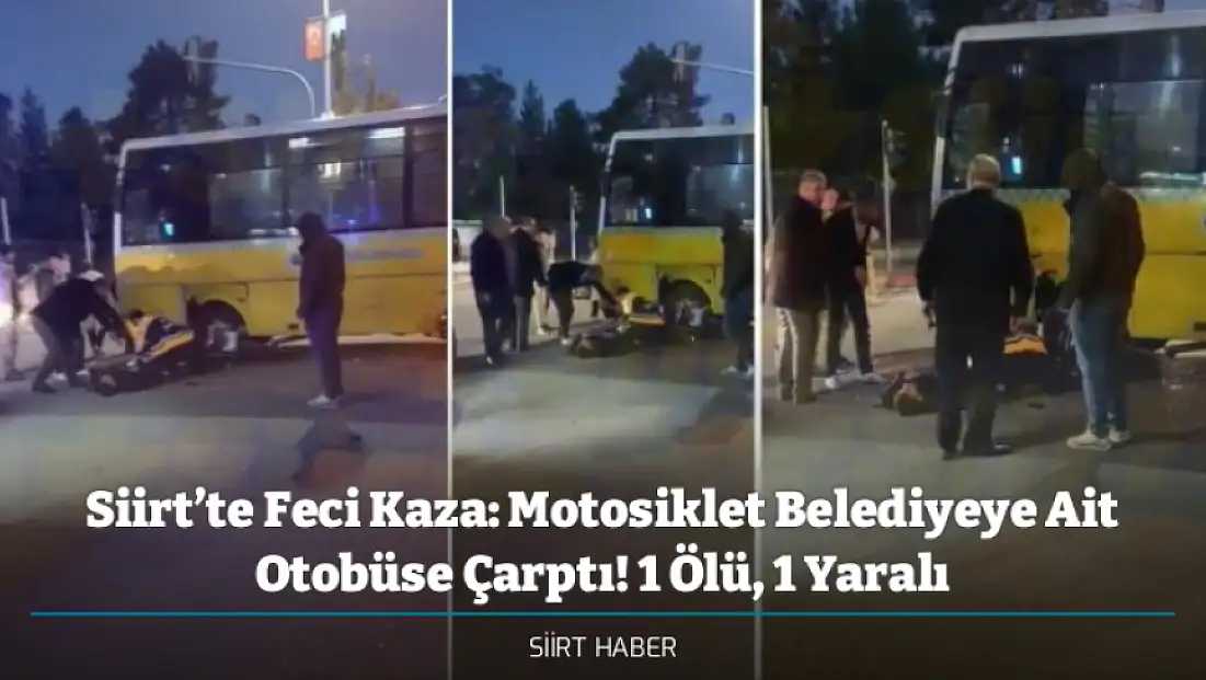 Siirt’te Feci Kaza: Motosiklet Belediyeye Ait Otobüse Çarptı! 1 Ölü, 1 Yaralı