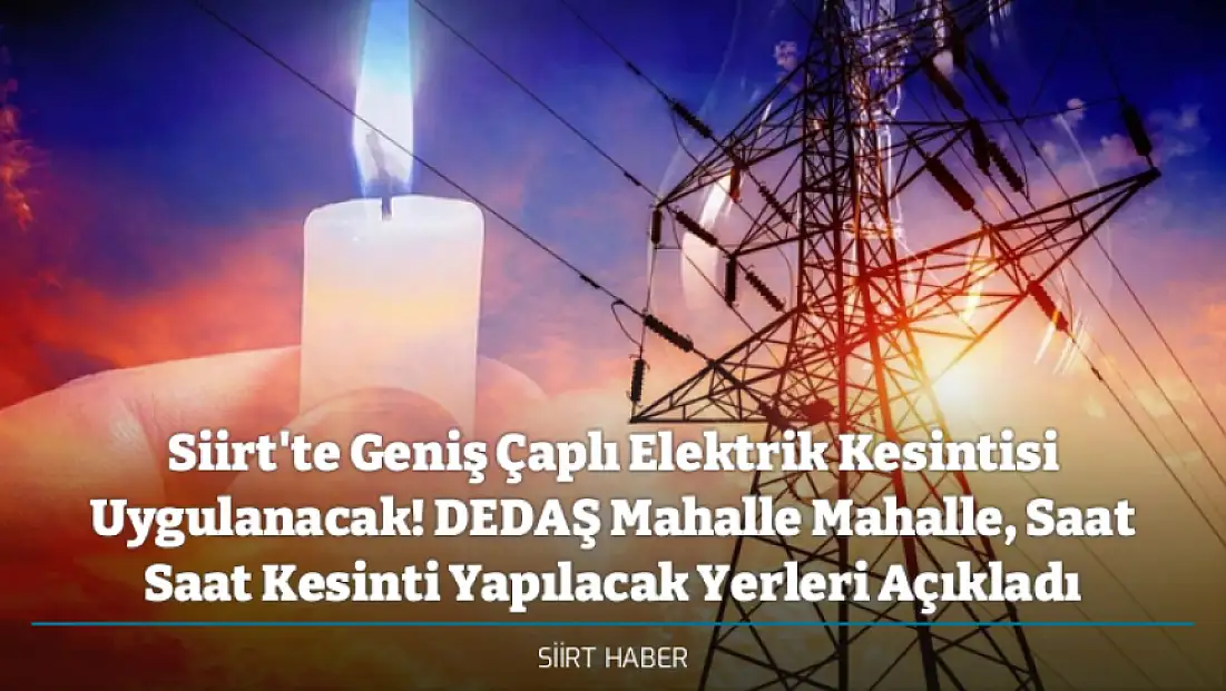 Siirt'te Geniş Çaplı Elektrik Kesintisi Uygulanacak! DEDAŞ Mahalle Mahalle, Saat Saat Kesinti Yapılacak Yerleri Açıkladı