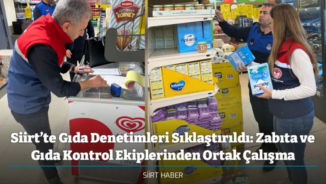 Siirt’te Gıda Denetimleri Sıklaştırıldı: Zabıta ve Gıda Kontrol Ekiplerinden Ortak Çalışma