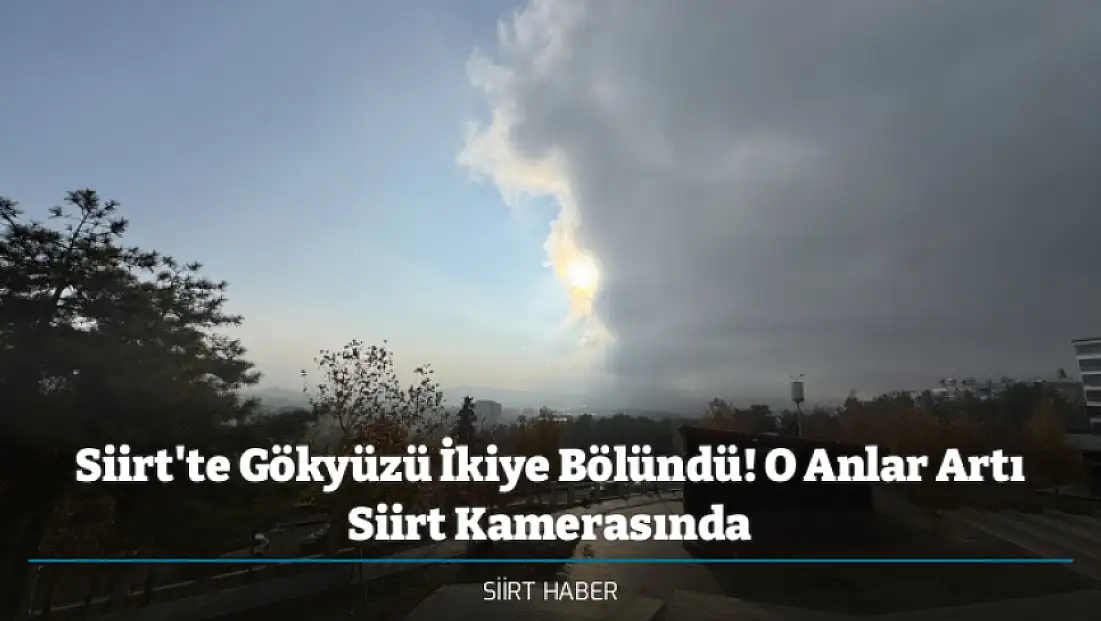 Siirt'te Gökyüzü İkiye Bölündü! O Anlar Artı Siirt Kamerasında