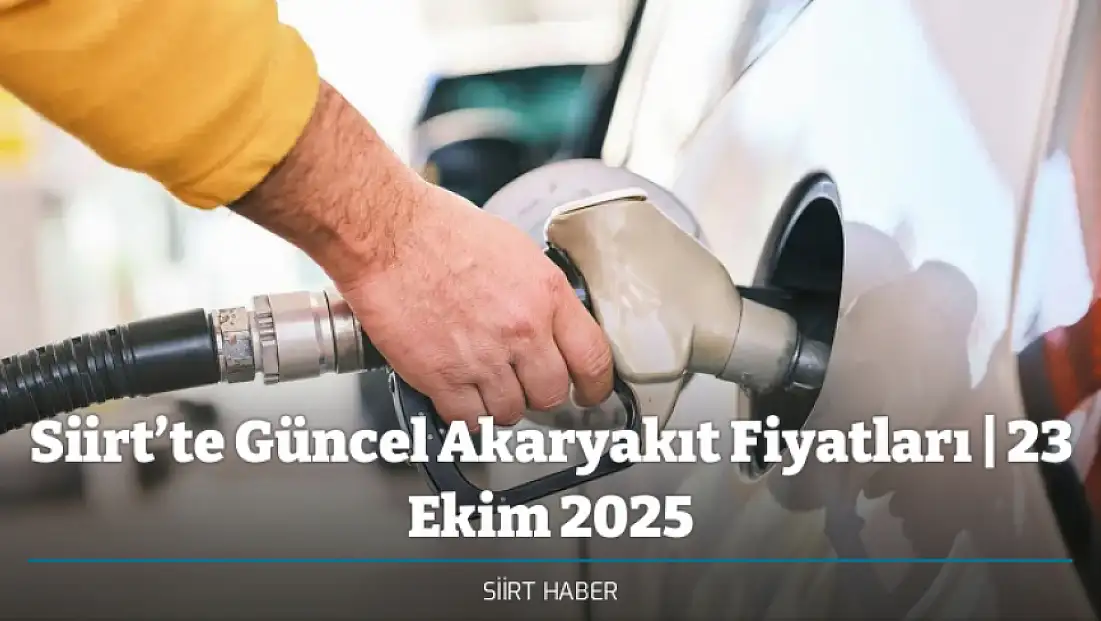 Siirt’te Güncel Akaryakıt Fiyatları | 23 Ekim 2025