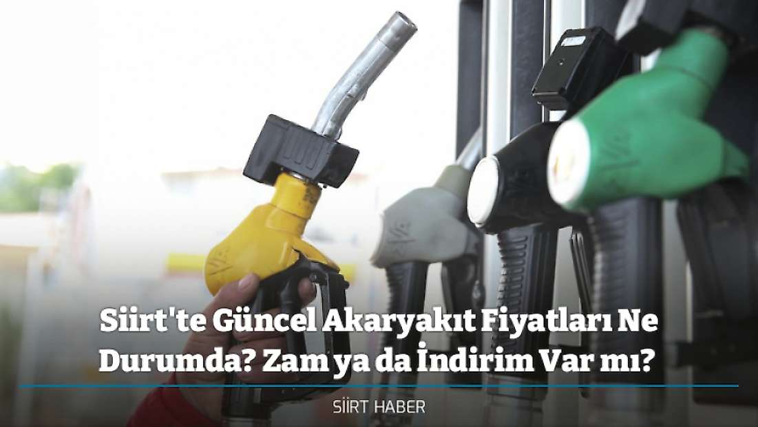 Siirt'te Güncel Akaryakıt Fiyatları Ne Durumda? Zam ya da İndirim Var mı? İşte Güncel Motorin, Benzin ve LPG Fiyatları