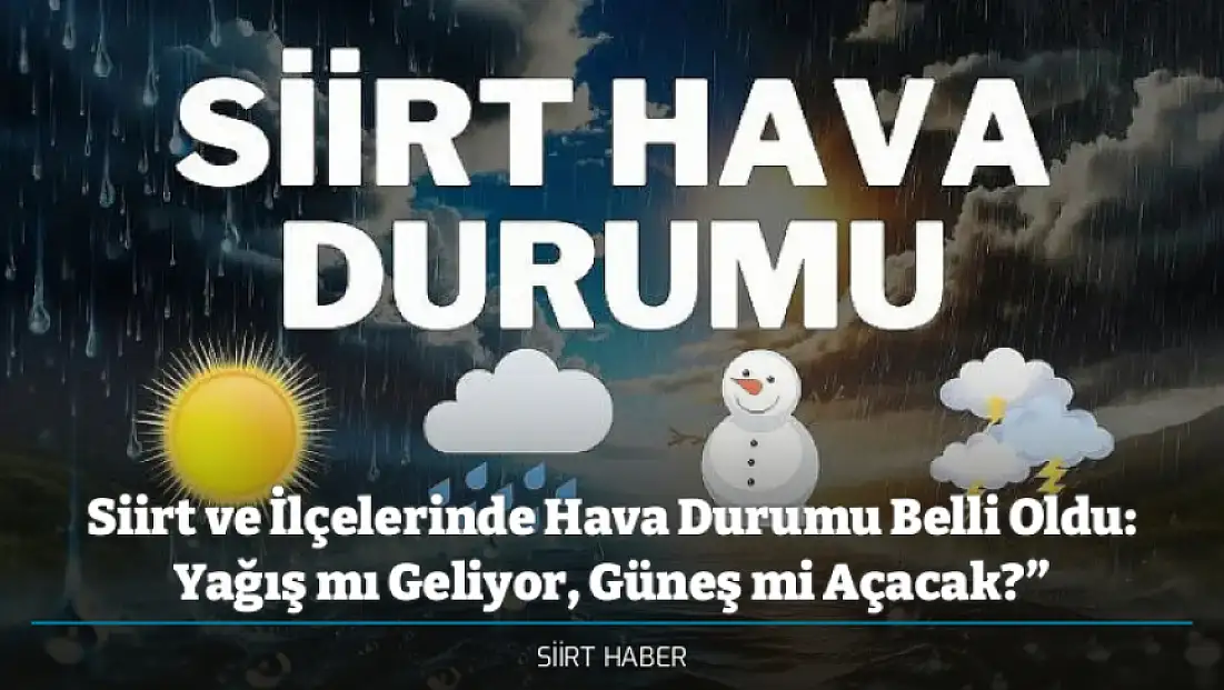 Siirt ve İlçelerinde Hava Durumu Belli Oldu: Yağış mı Geliyor, Güneş mi Açacak?”