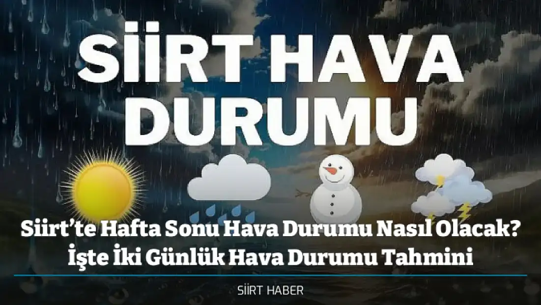 Siirt’te Hafta Sonu Hava Durumu Nasıl Olacak? İşte İki Günlük Hava Durumu Tahmini