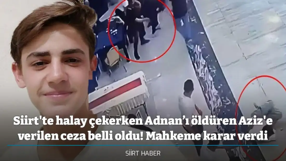 Siirt'te halay çekerken Adnan’ı öldüren Aziz'e verilen ceza belli oldu! Mahkeme karar verdi
