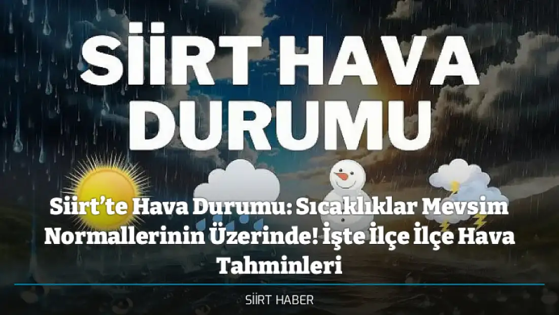 Siirt’te Hava Durumu: Sıcaklıklar Mevsim Normallerinin Üzerinde! İşte İlçe İlçe Hava Tahminleri