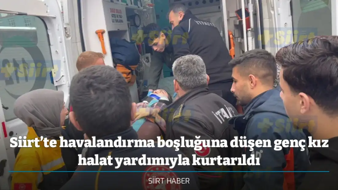 Siirt’te havalandırma boşluğuna düşen genç kız halat yardımıyla kurtarıldı