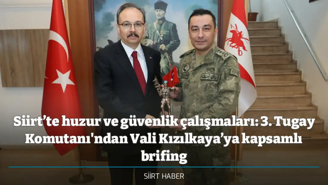 Siirt’te huzur ve güvenlik çalışmaları: 3. Tugay Komutanı'ndan Vali Kızılkaya’ya kapsamlı brifing