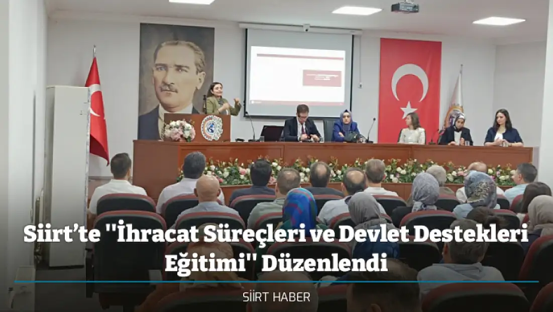 Siirt’te ''İhracat Süreçleri ve Devlet Destekleri Eğitimi'' Düzenlendi