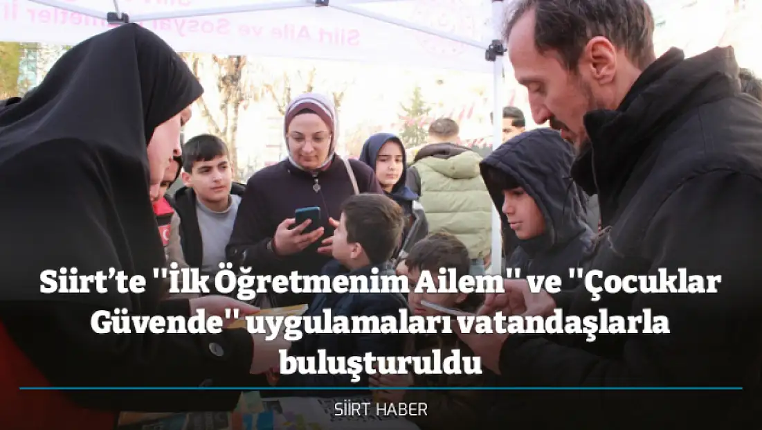 Siirt’te ''İlk Öğretmenim Ailem'' ve ''Çocuklar Güvende'' uygulamaları vatandaşlarla buluşturuldu