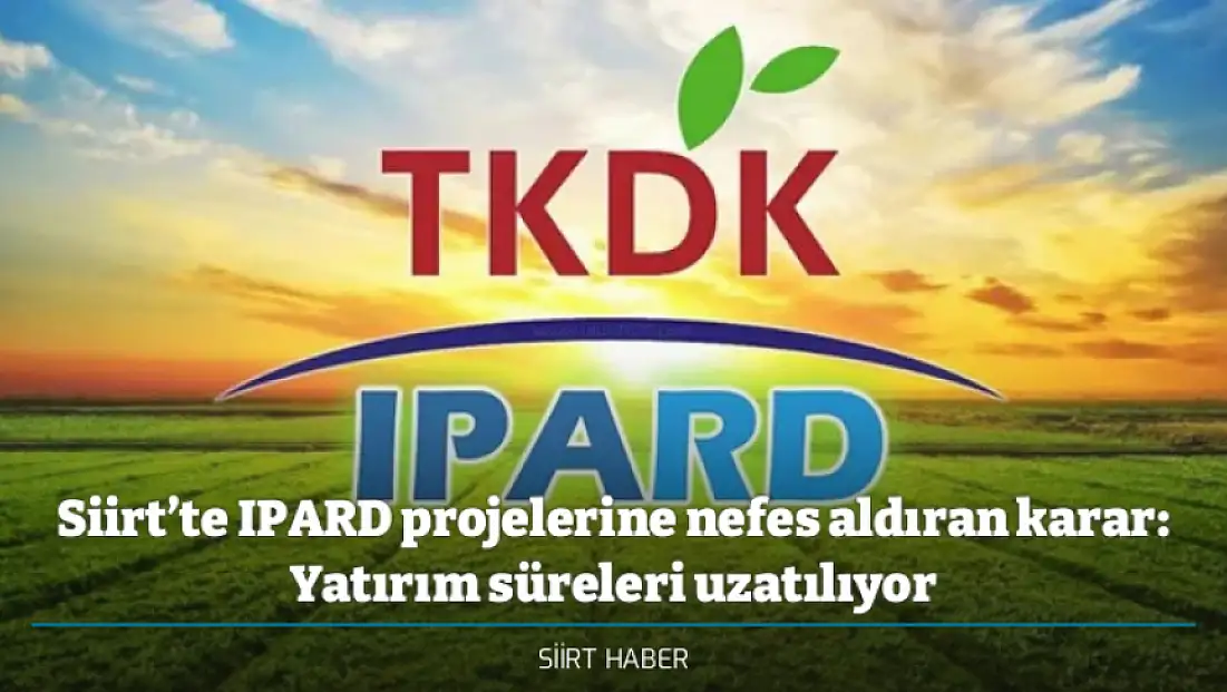 Siirt’te IPARD projelerine nefes aldıran karar: Yatırım süreleri uzatılıyor