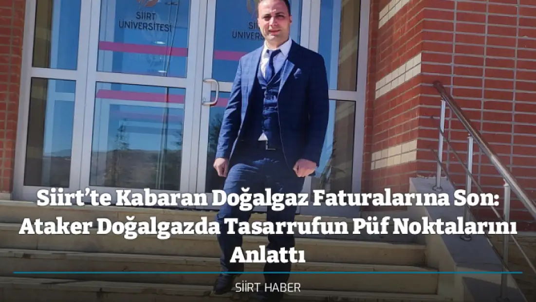 Siirt’te Kabaran Doğalgaz Faturalarına Son: Ataker Doğalgazda Tasarrufun Püf Noktalarını Anlattı