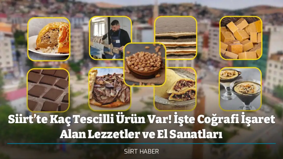 Siirt’te Kaç Tescilli Ürün Var! İşte Coğrafi İşaret Alan Lezzetler ve El Sanatları