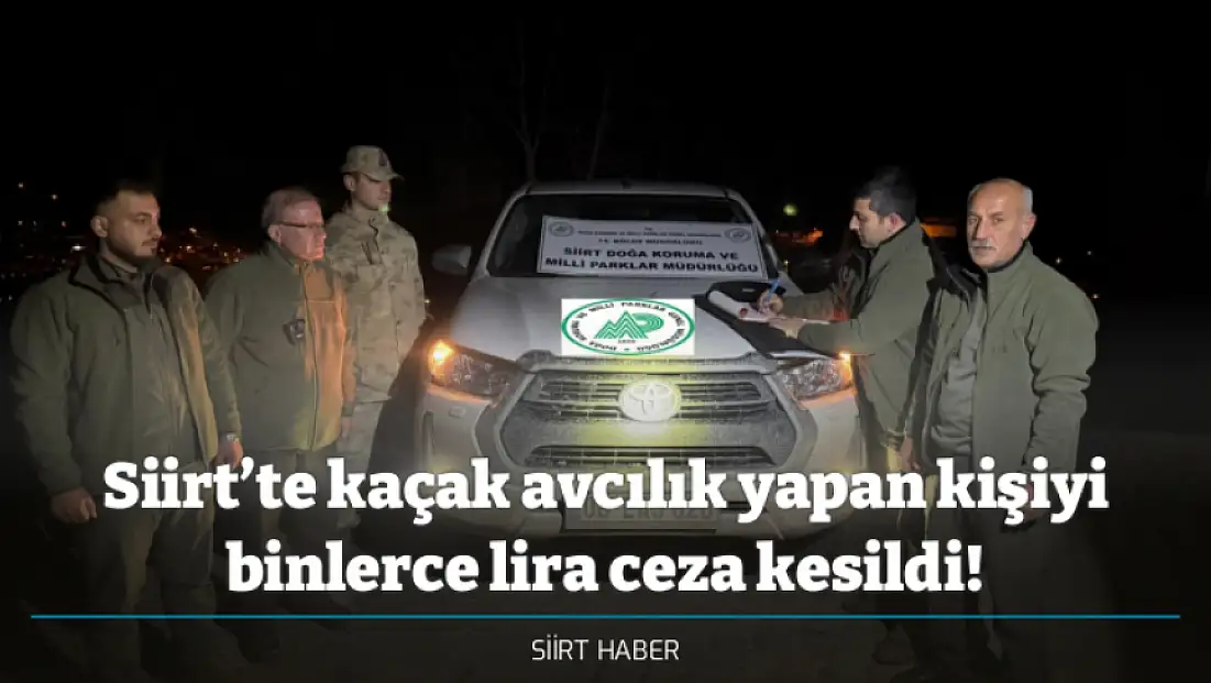 Siirt’te kaçak avcılık yapan kişiyi binlerce lira ceza kesildi!