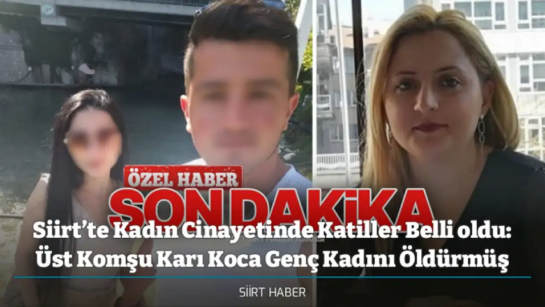 Siirt’te Kadın Cinayetinde Katiller Belli oldu: Üst Komşu Karı Koca Genç Kadını Öldürmüş
