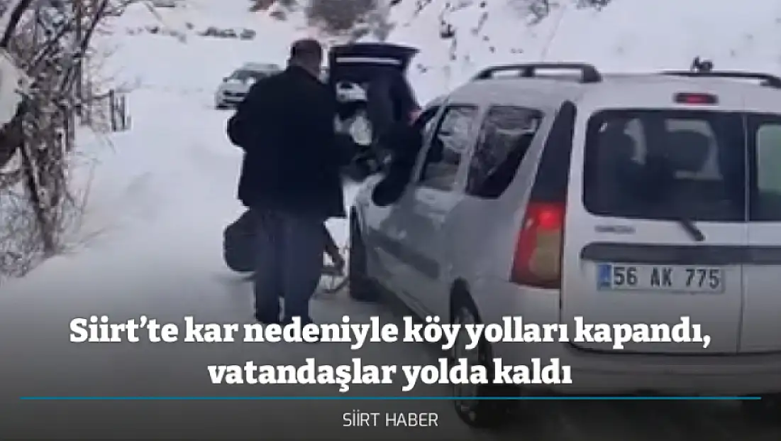 Siirt’te kar nedeniyle köy yolları kapandı, vatandaşlar yolda kaldı